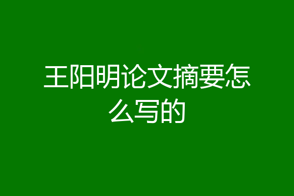 王阳明论文摘要怎么写的