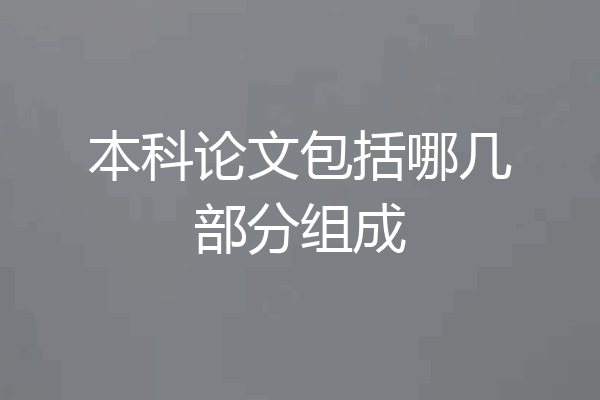 本科论文包括哪几部分组成