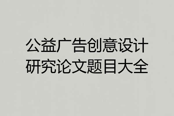 公益广告创意设计研究论文题目大全