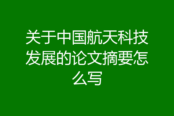 关于中国航天科技发展的论文摘要怎么写