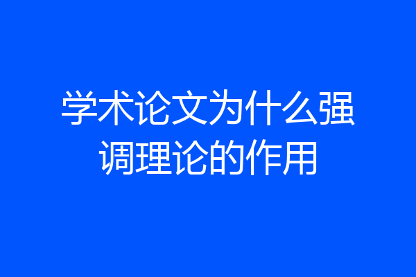 学术论文为什么强调理论的作用