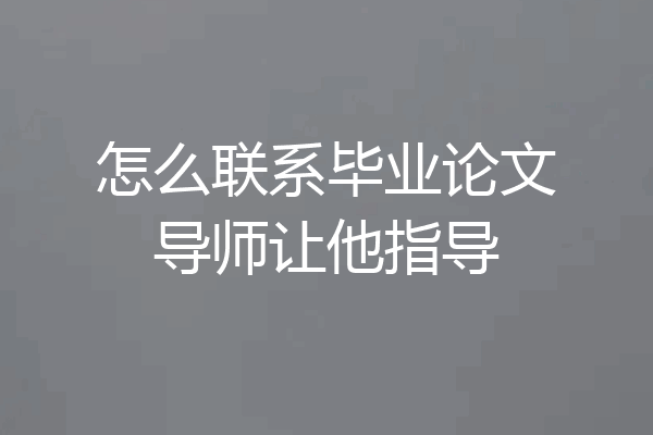 怎么联系毕业论文导师让他指导
