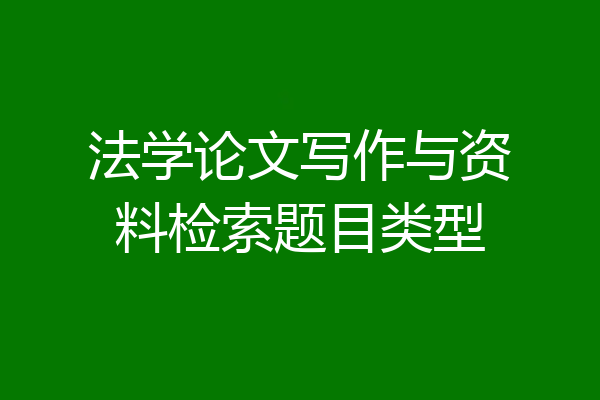 法学论文写作与资料检索题目类型