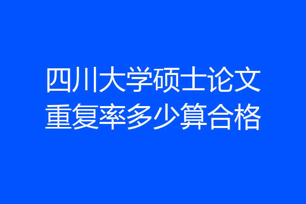 四川大学硕士论文重复率多少算合格