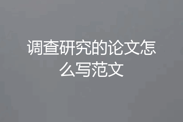 调查研究的论文怎么写范文