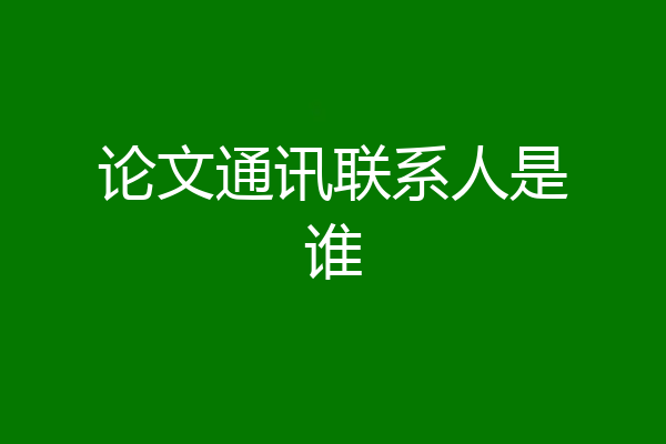 论文通讯联系人是谁