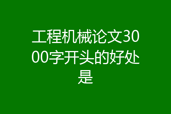 工程机械论文3000字开头的好处是
