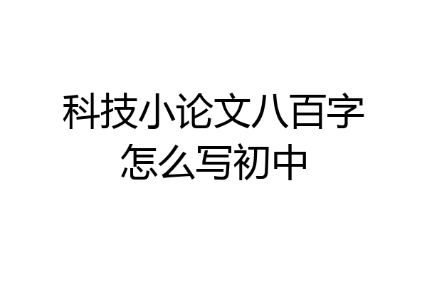 科技小论文八百字怎么写初中