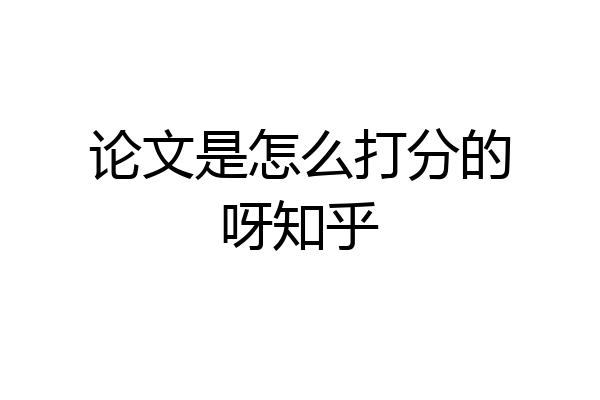 论文是怎么打分的呀知乎