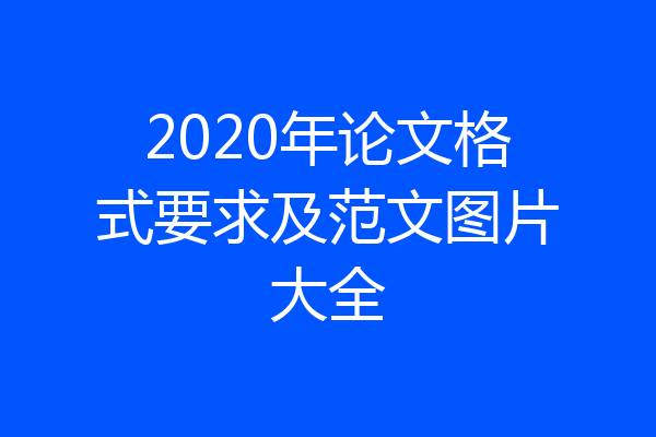 2020年论文格式要求及范文图片大全