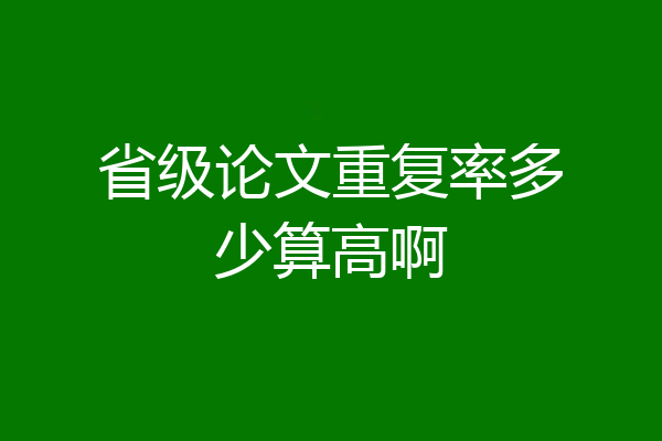 省级论文重复率多少算高啊