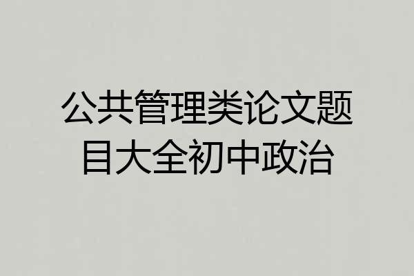 公共管理类论文题目大全初中政治