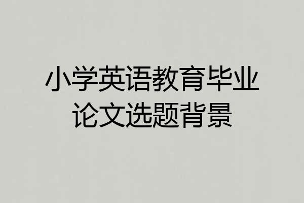 小学英语教育毕业论文选题背景