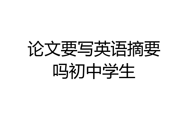 论文要写英语摘要吗初中学生