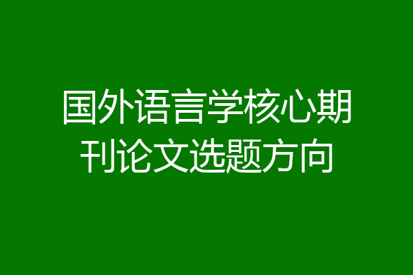 国外语言学核心期刊论文选题方向