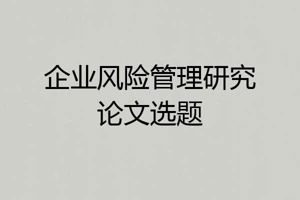 企业风险管理研究论文选题