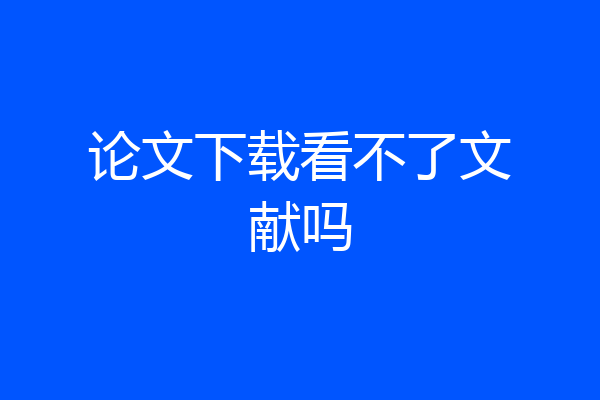 论文下载看不了文献吗