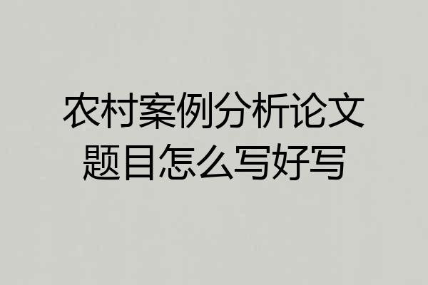 农村案例分析论文题目怎么写好写