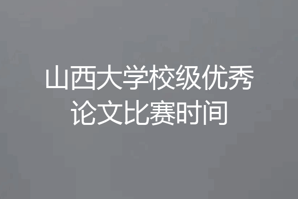 山西大学校级优秀论文比赛时间