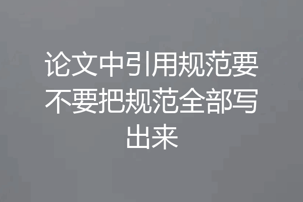 论文中引用规范要不要把规范全部写出来