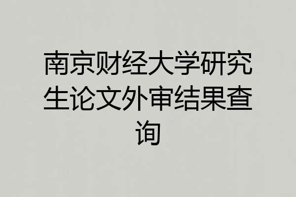 南京财经大学研究生论文外审结果查询