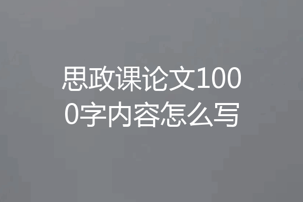 思政课论文1000字内容怎么写