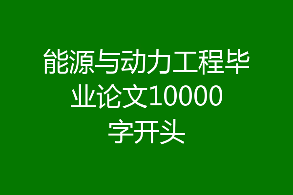 能源与动力工程毕业论文10000字开头