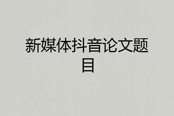 新媒体抖音论文题目