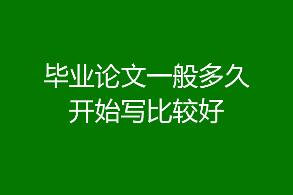 毕业论文一般多久开始写比较好