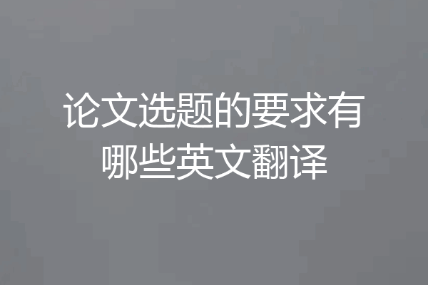 论文选题的要求有哪些英文翻译