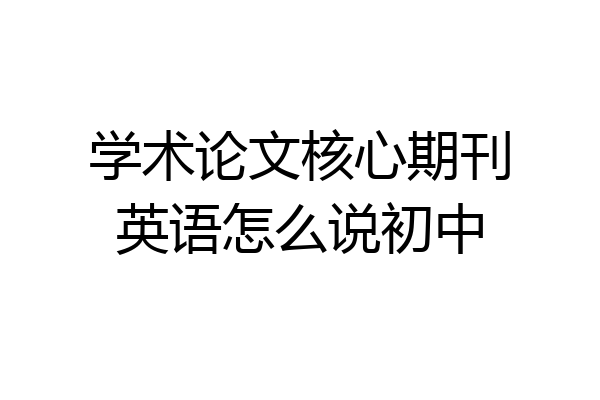 学术论文核心期刊英语怎么说初中