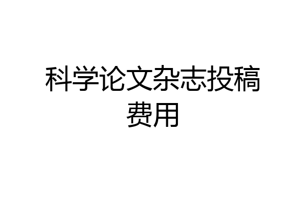 科学论文杂志投稿费用