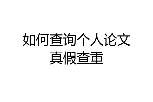 如何查询个人论文真假查重