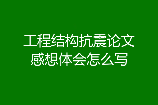 工程结构抗震论文感想体会怎么写