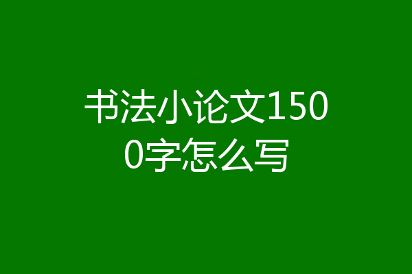 书法小论文1500字怎么写