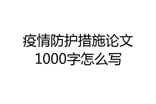 疫情防护措施论文1000字怎么写
