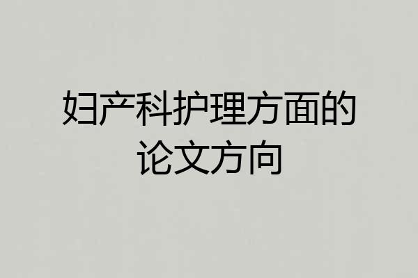 妇产科护理方面的论文方向