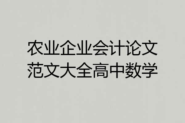 农业企业会计论文范文大全高中数学