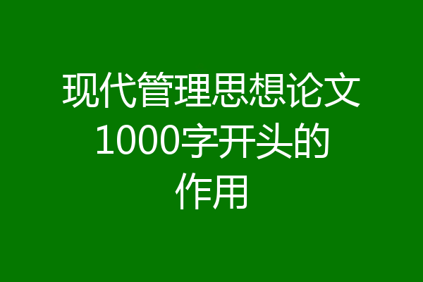 现代管理思想论文1000字开头的作用