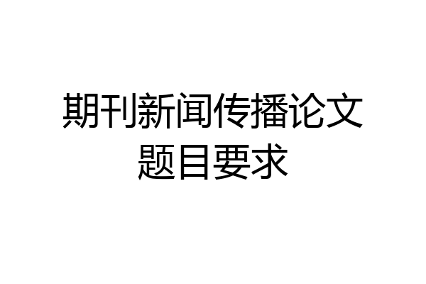 期刊新闻传播论文题目要求
