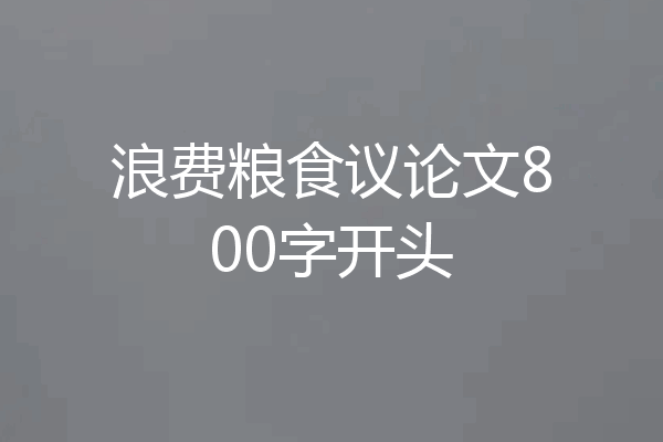 浪费粮食议论文800字开头
