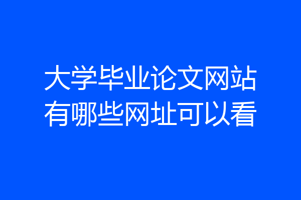 大学毕业论文网站有哪些网址可以看