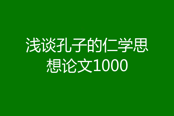 浅谈孔子的仁学思想论文1000