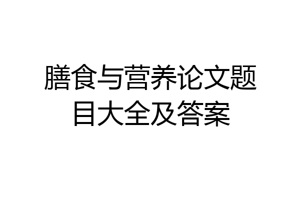 膳食与营养论文题目大全及答案