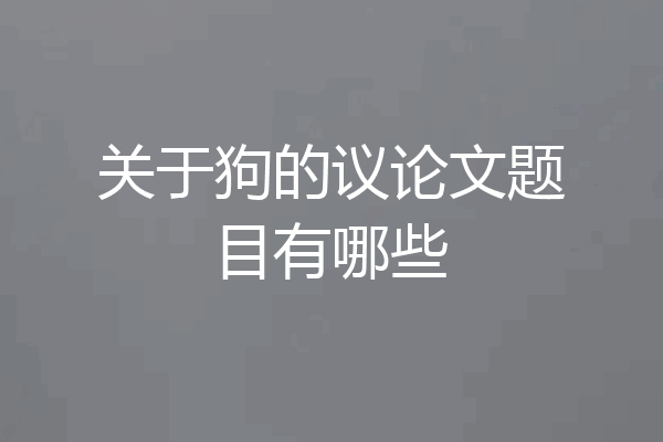 关于狗的议论文题目有哪些