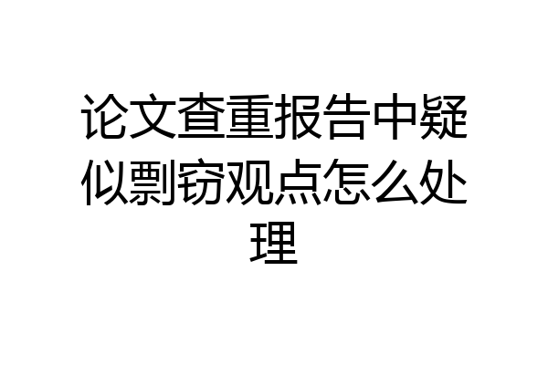 论文查重报告中疑似剽窃观点怎么处理