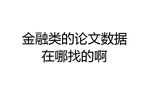 金融类的论文数据在哪找的啊