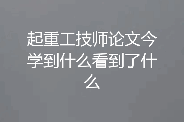 起重工技师论文今学到什么看到了什么