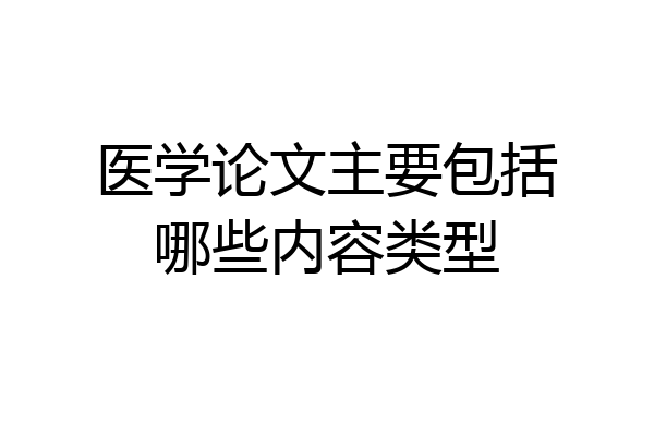 医学论文主要包括哪些内容类型