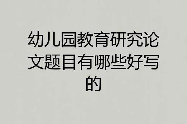 幼儿园教育研究论文题目有哪些好写的